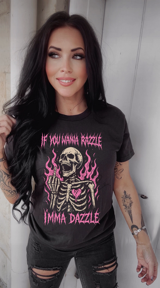 If you want to razzle imma dazzle